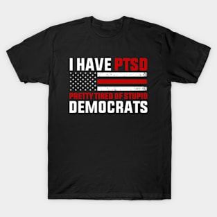 I Have PTSD Pretty Tired of Stupid Democrats - Election 2024 T-Shirt